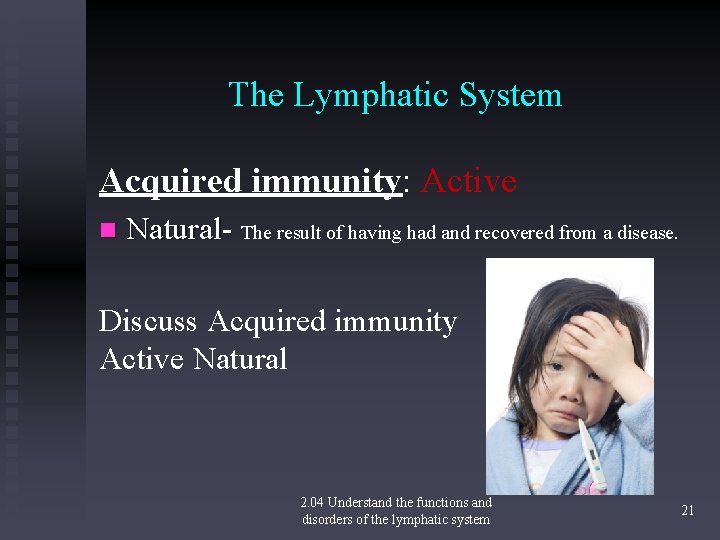 The Lymphatic System Acquired immunity: Active n Natural- The result of having had and