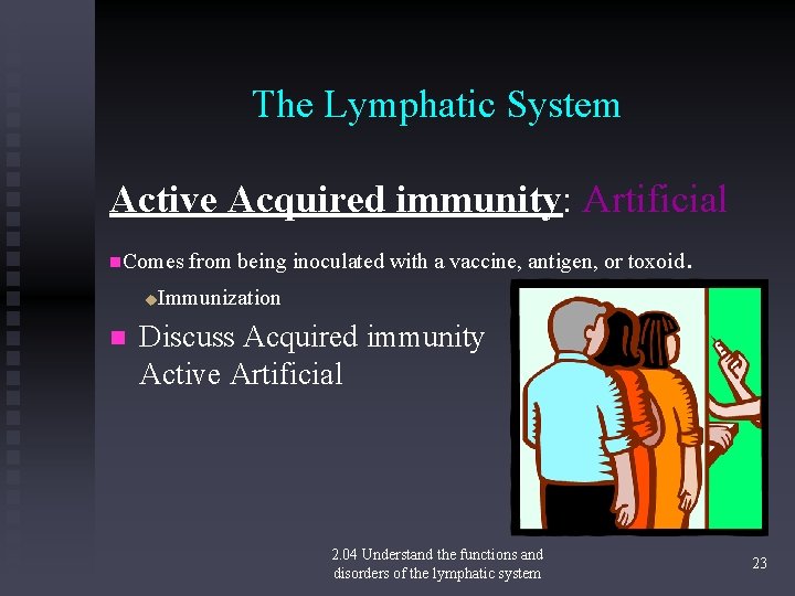 The Lymphatic System Active Acquired immunity: Artificial n. Comes from being inoculated with a