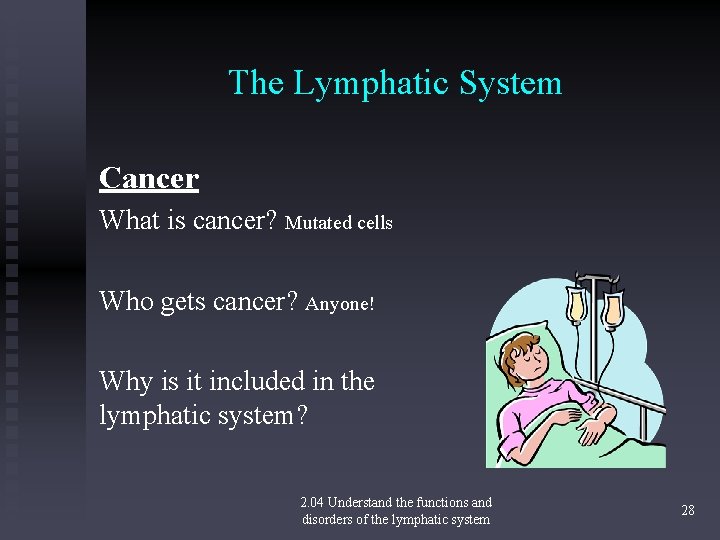 The Lymphatic System Cancer What is cancer? Mutated cells Who gets cancer? Anyone! Why