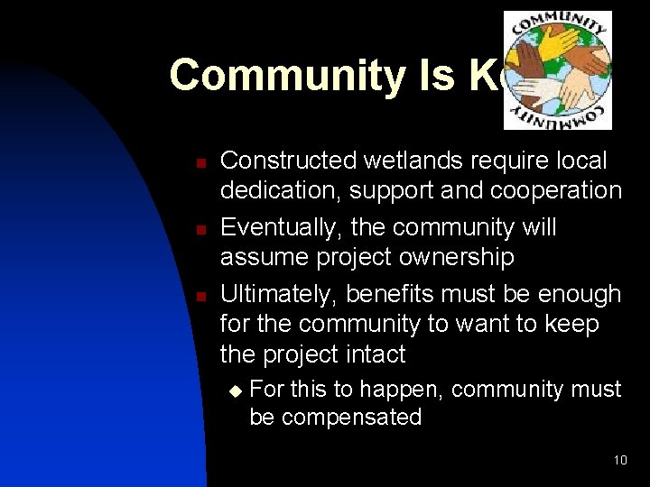 Community Is Key n n n Constructed wetlands require local dedication, support and cooperation