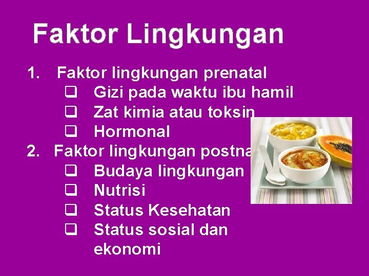 Faktor Lingkungan 1. Faktor lingkungan prenatal q Gizi pada waktu ibu hamil q Zat