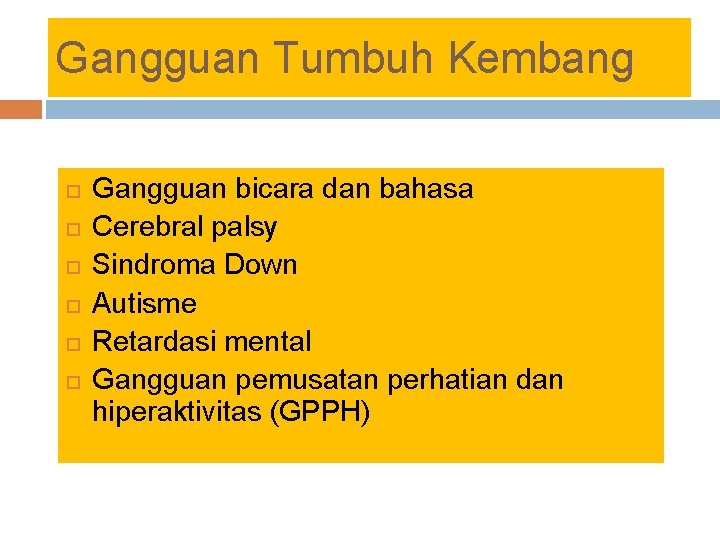 Gangguan Tumbuh Kembang Gangguan bicara dan bahasa Cerebral palsy Sindroma Down Autisme Retardasi mental