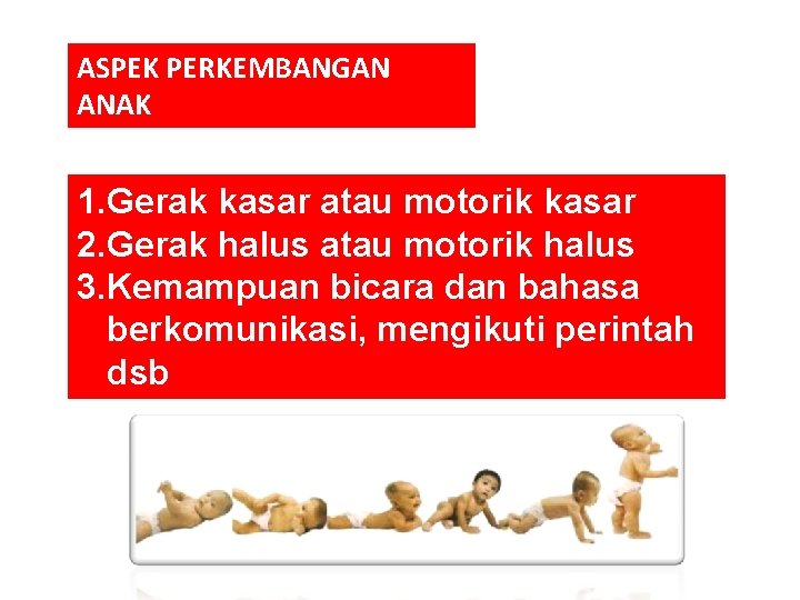 ASPEK PERKEMBANGAN ANAK 1. Gerak kasar atau motorik kasar 2. Gerak halus atau motorik