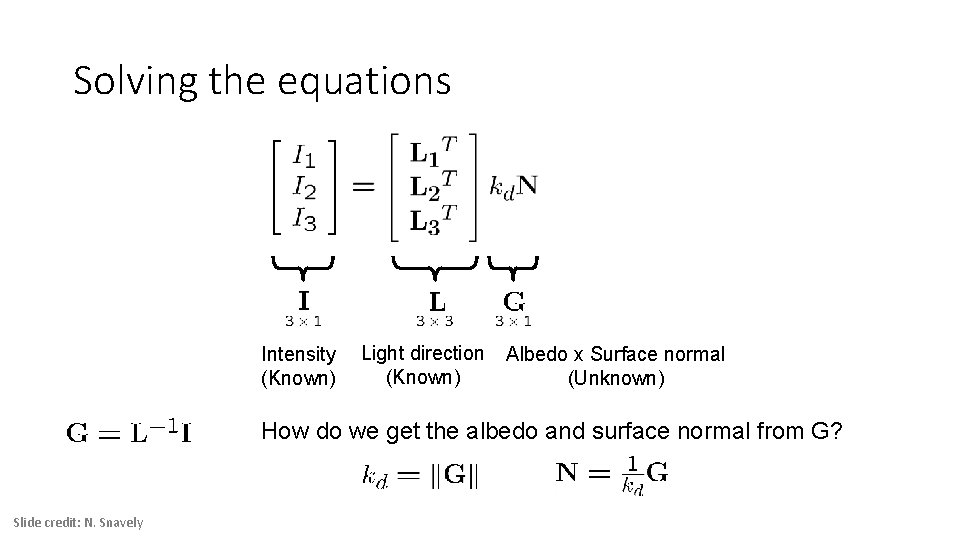 Solving the equations Intensity (Known) Light direction (Known) Albedo x Surface normal (Unknown) How