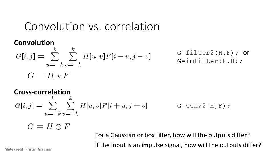 Convolution vs. correlation Convolution G=filter 2(H, F); or G=imfilter(F, H); Cross-correlation G=conv 2(H, F);
