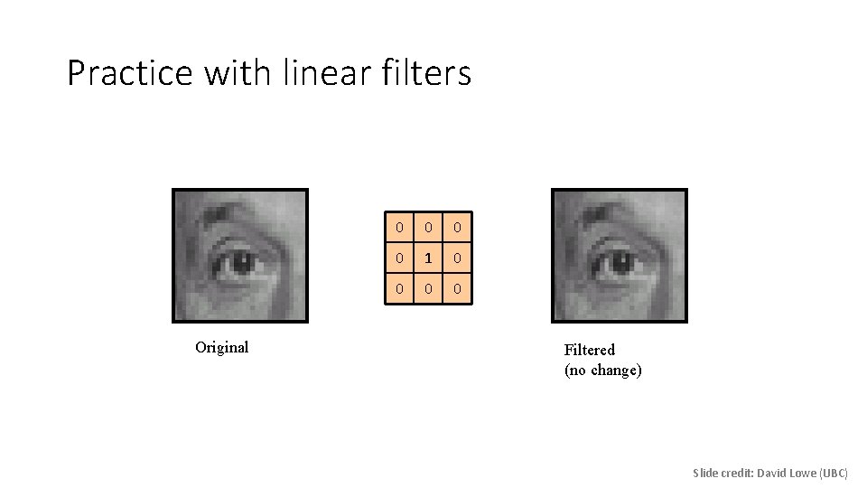 Practice with linear filters Original 0 0 1 0 0 Filtered (no change) Slide