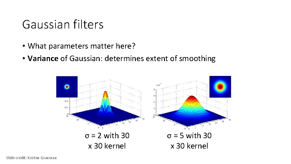 Gaussian filters • What parameters matter here? • Variance of Gaussian: determines extent of