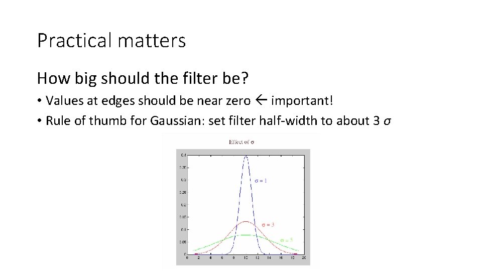 Practical matters How big should the filter be? • Values at edges should be
