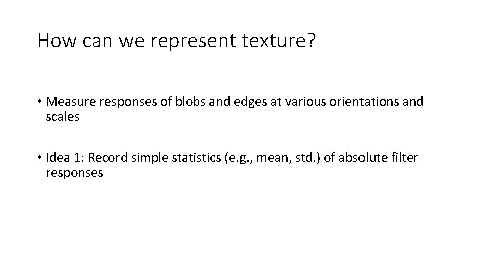 How can we represent texture? • Measure responses of blobs and edges at various