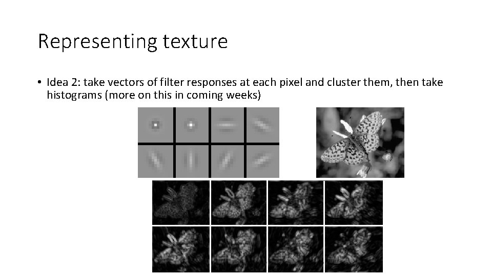Representing texture • Idea 2: take vectors of filter responses at each pixel and