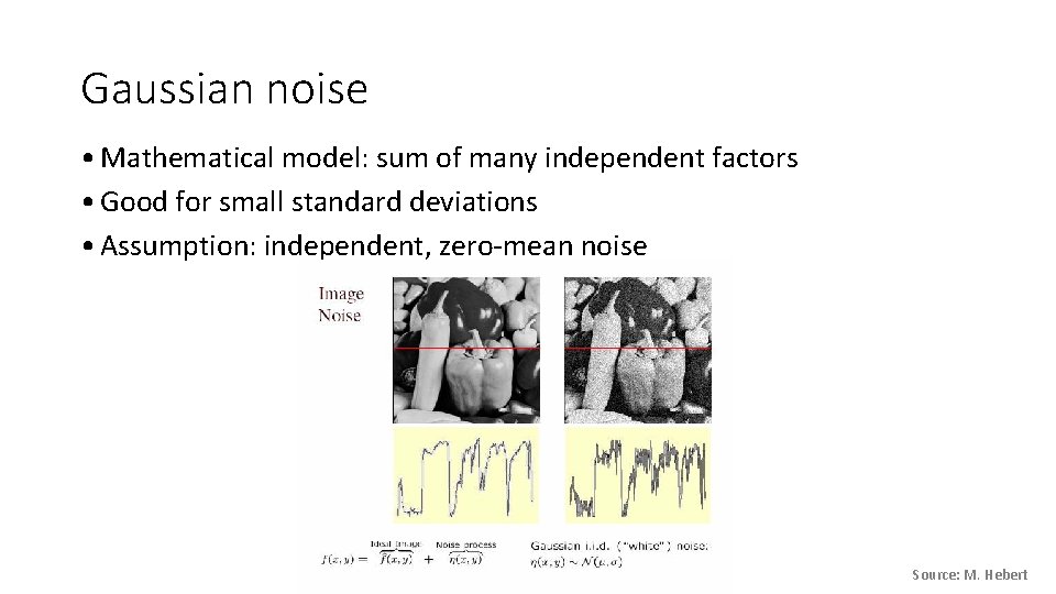 Gaussian noise • Mathematical model: sum of many independent factors • Good for small