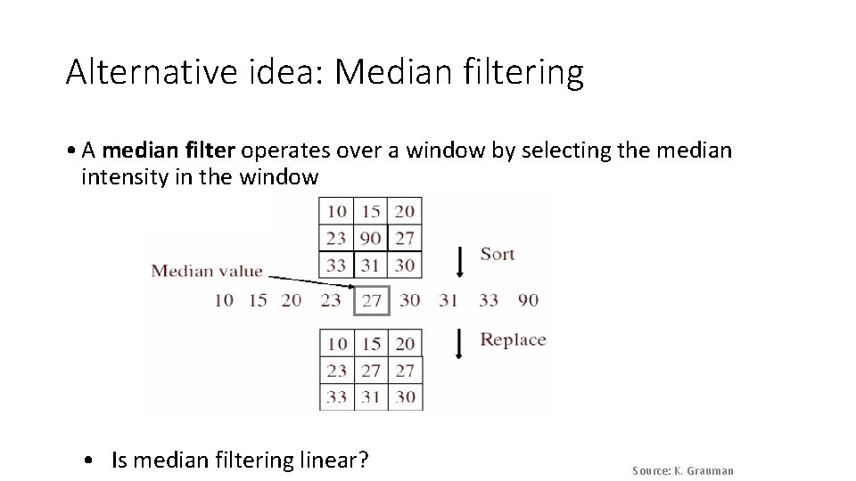 Alternative idea: Median filtering • A median filter operates over a window by selecting