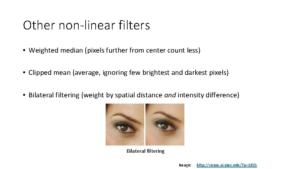 Other non-linear filters • Weighted median (pixels further from center count less) • Clipped