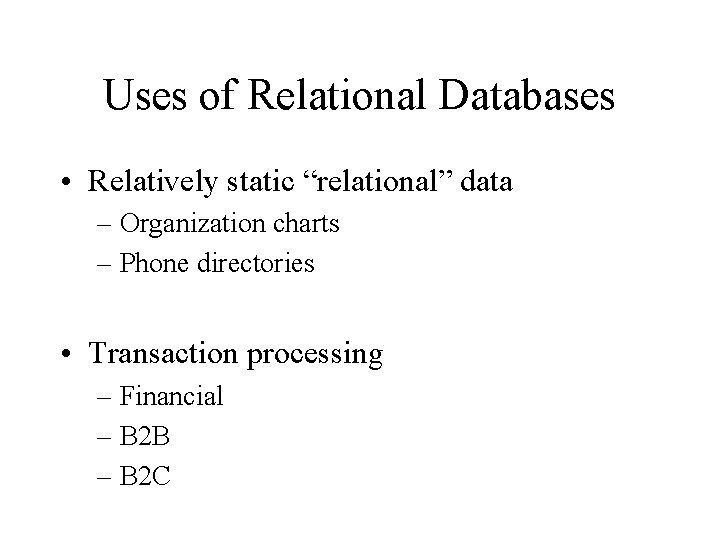 Uses of Relational Databases • Relatively static “relational” data – Organization charts – Phone
