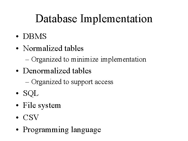 Database Implementation • DBMS • Normalized tables – Organized to minimize implementation • Denormalized