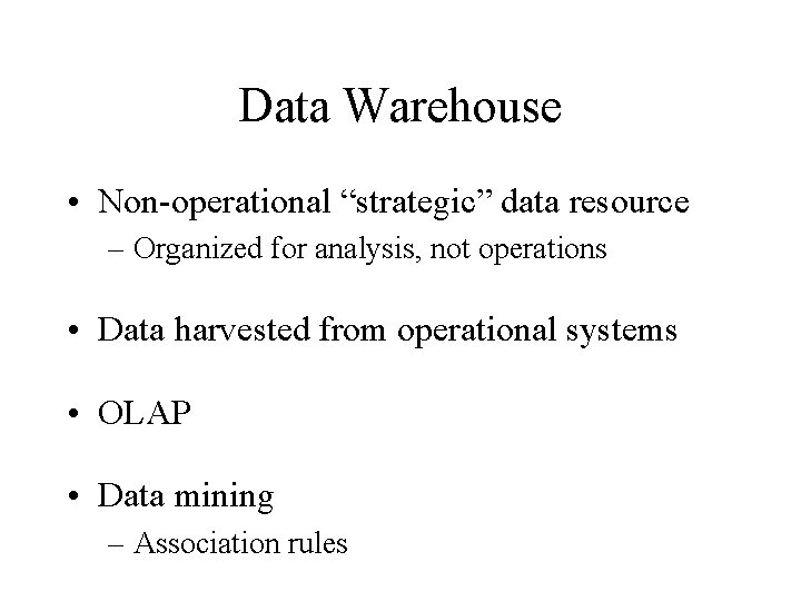 Data Warehouse • Non-operational “strategic” data resource – Organized for analysis, not operations •