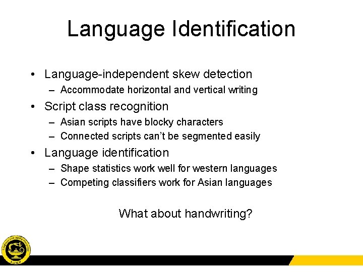 Language Identification • Language-independent skew detection – Accommodate horizontal and vertical writing • Script