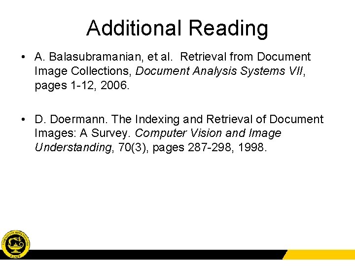 Additional Reading • A. Balasubramanian, et al. Retrieval from Document Image Collections, Document Analysis
