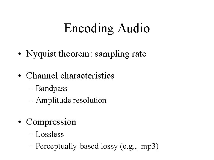 Encoding Audio • Nyquist theorem: sampling rate • Channel characteristics – Bandpass – Amplitude