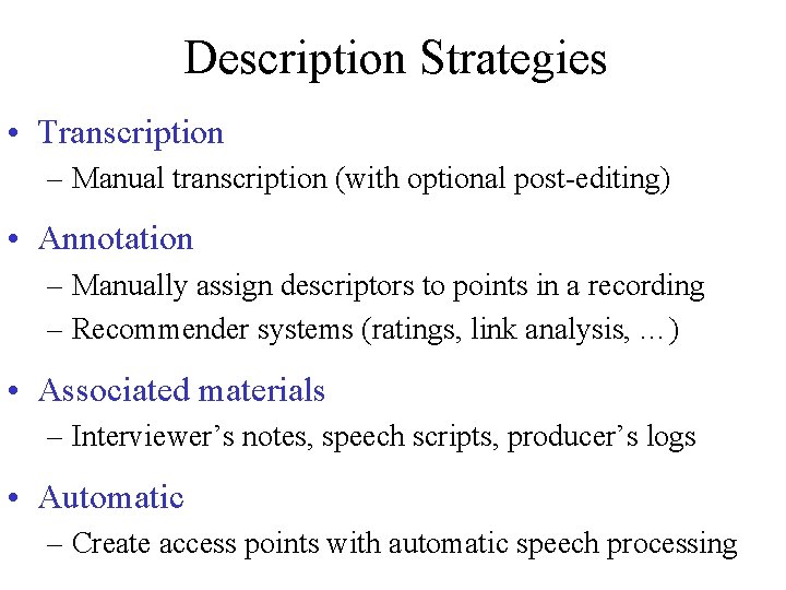 Description Strategies • Transcription – Manual transcription (with optional post-editing) • Annotation – Manually