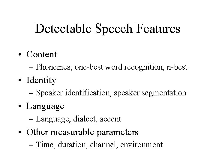 Detectable Speech Features • Content – Phonemes, one-best word recognition, n-best • Identity –