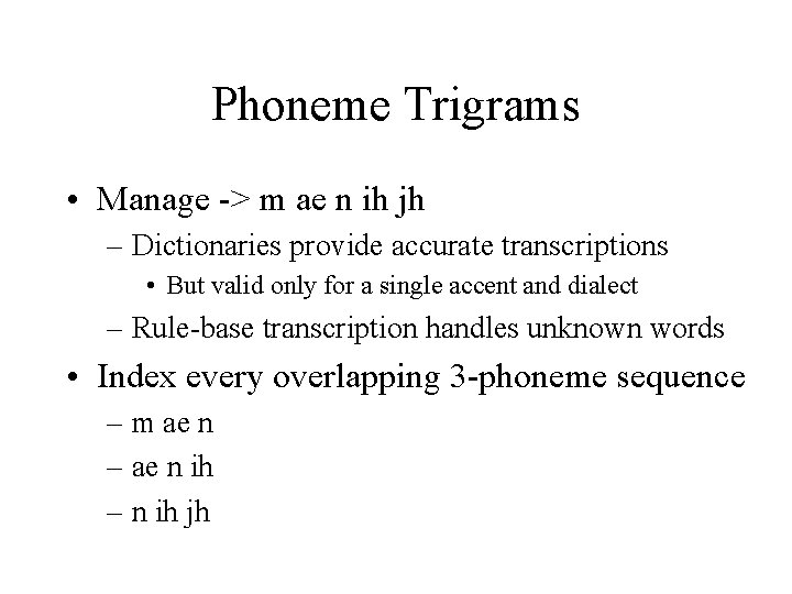 Phoneme Trigrams • Manage -> m ae n ih jh – Dictionaries provide accurate