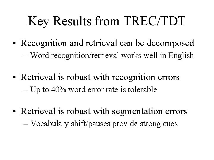 Key Results from TREC/TDT • Recognition and retrieval can be decomposed – Word recognition/retrieval