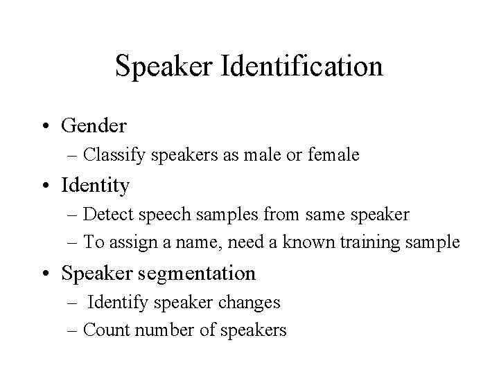 Speaker Identification • Gender – Classify speakers as male or female • Identity –