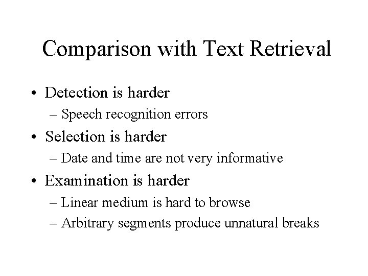 Comparison with Text Retrieval • Detection is harder – Speech recognition errors • Selection