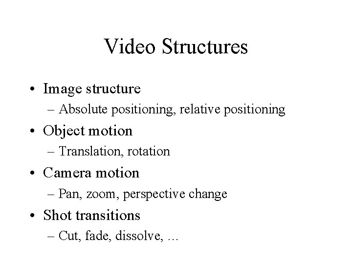 Video Structures • Image structure – Absolute positioning, relative positioning • Object motion –