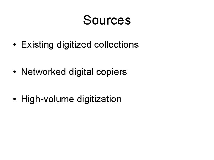 Sources • Existing digitized collections • Networked digital copiers • High-volume digitization 
