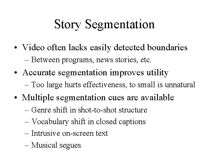 Story Segmentation • Video often lacks easily detected boundaries – Between programs, news stories,