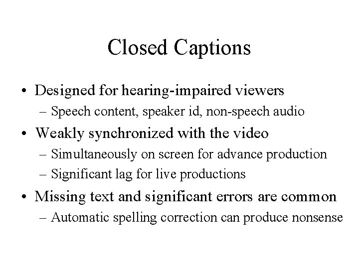 Closed Captions • Designed for hearing-impaired viewers – Speech content, speaker id, non-speech audio