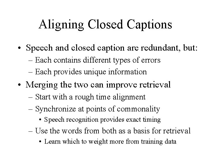 Aligning Closed Captions • Speech and closed caption are redundant, but: – Each contains
