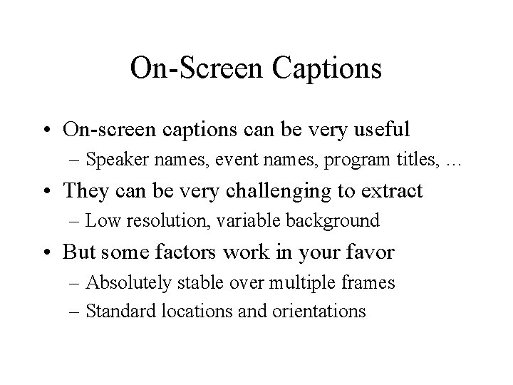 On-Screen Captions • On-screen captions can be very useful – Speaker names, event names,