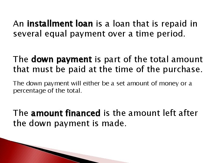 An installment loan is a loan that is repaid in several equal payment over