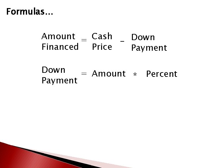 Formulas… Amount = Cash - Down Financed Price Payment Down = Amount * Payment