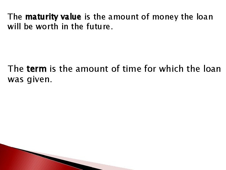 The maturity value is the amount of money the loan will be worth in