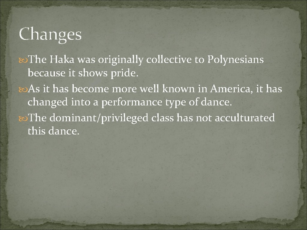 Changes The Haka was originally collective to Polynesians because it shows pride. As it