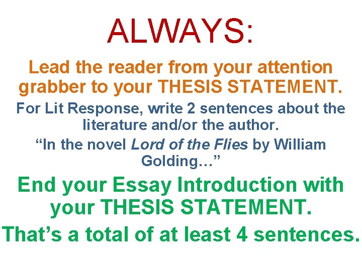 ALWAYS: Lead the reader from your attention grabber to your THESIS STATEMENT. For Lit