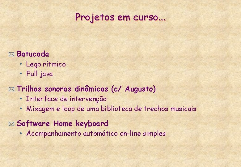 Projetos em curso. . . * Batucada • Lego rítmico • Full java *