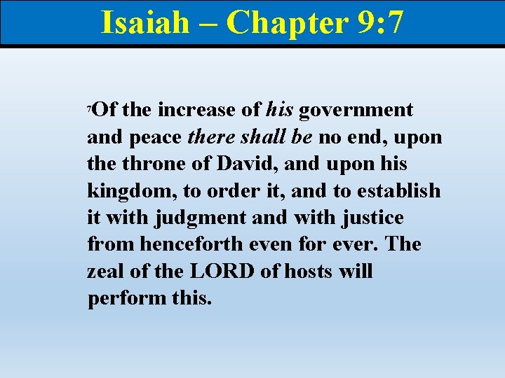 Isaiah – Chapter 9: 7 Of the increase of his government and peace there Isaiah – Chapter 9: 7 Of the increase of his government and peace there