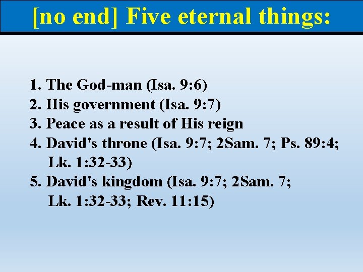 [no end] Five eternal things: 1. The God-man (Isa. 9: 6) 2. His government