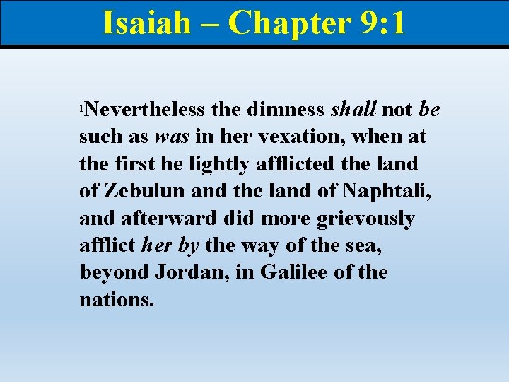 Isaiah – Chapter 9: 1 Nevertheless the dimness shall not be such as was Isaiah – Chapter 9: 1 Nevertheless the dimness shall not be such as was
