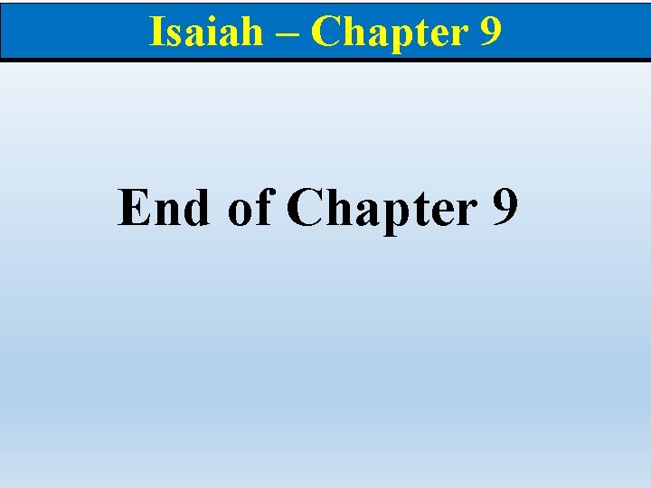 Isaiah – Chapter 9 End of Chapter 9 Isaiah – Chapter 9 End of Chapter 9