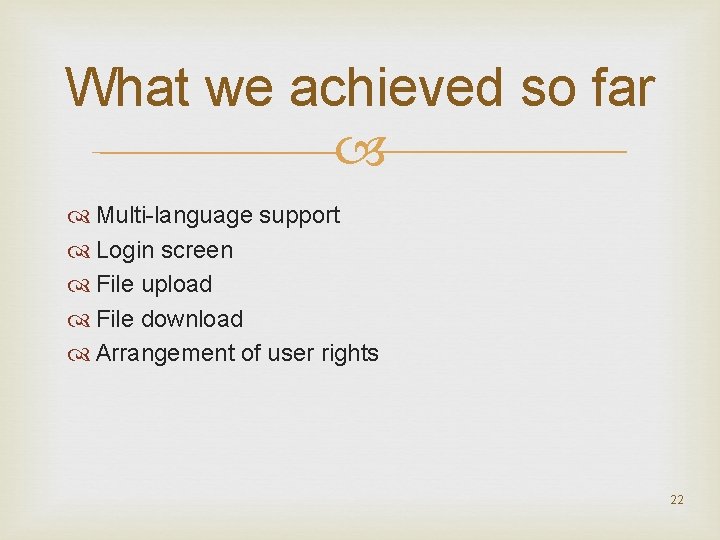 What we achieved so far Multi-language support Login screen File upload File download Arrangement