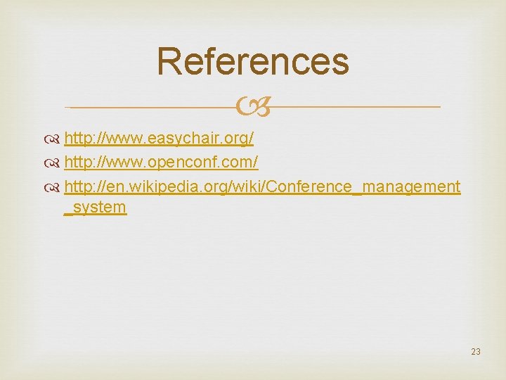 References http: //www. easychair. org/ http: //www. openconf. com/ http: //en. wikipedia. org/wiki/Conference_management _system