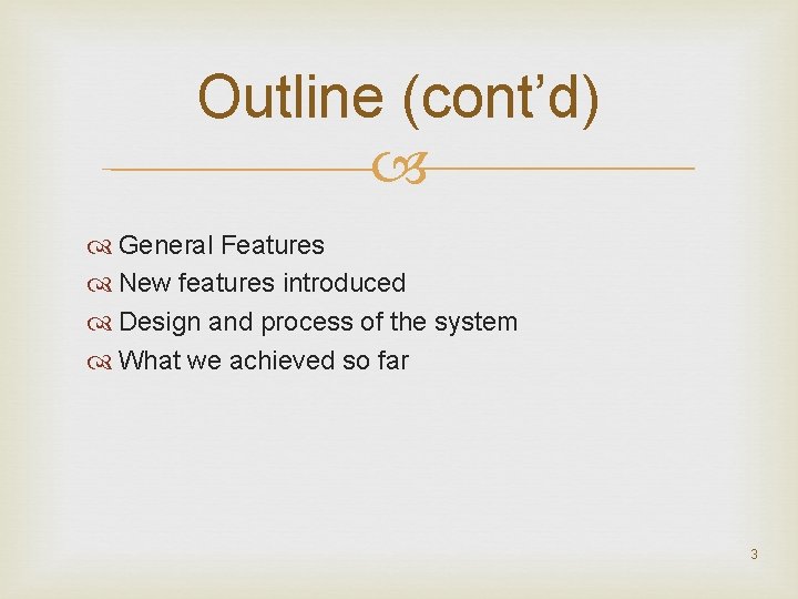 Outline (cont’d) General Features New features introduced Design and process of the system What