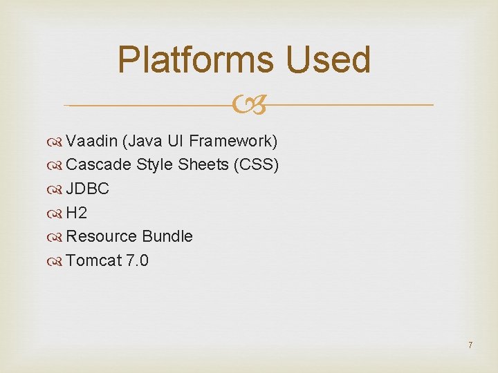 Platforms Used Vaadin (Java UI Framework) Cascade Style Sheets (CSS) JDBC H 2 Resource