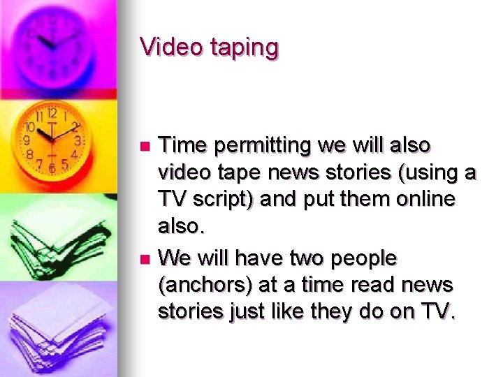 Video taping Time permitting we will also video tape news stories (using a TV